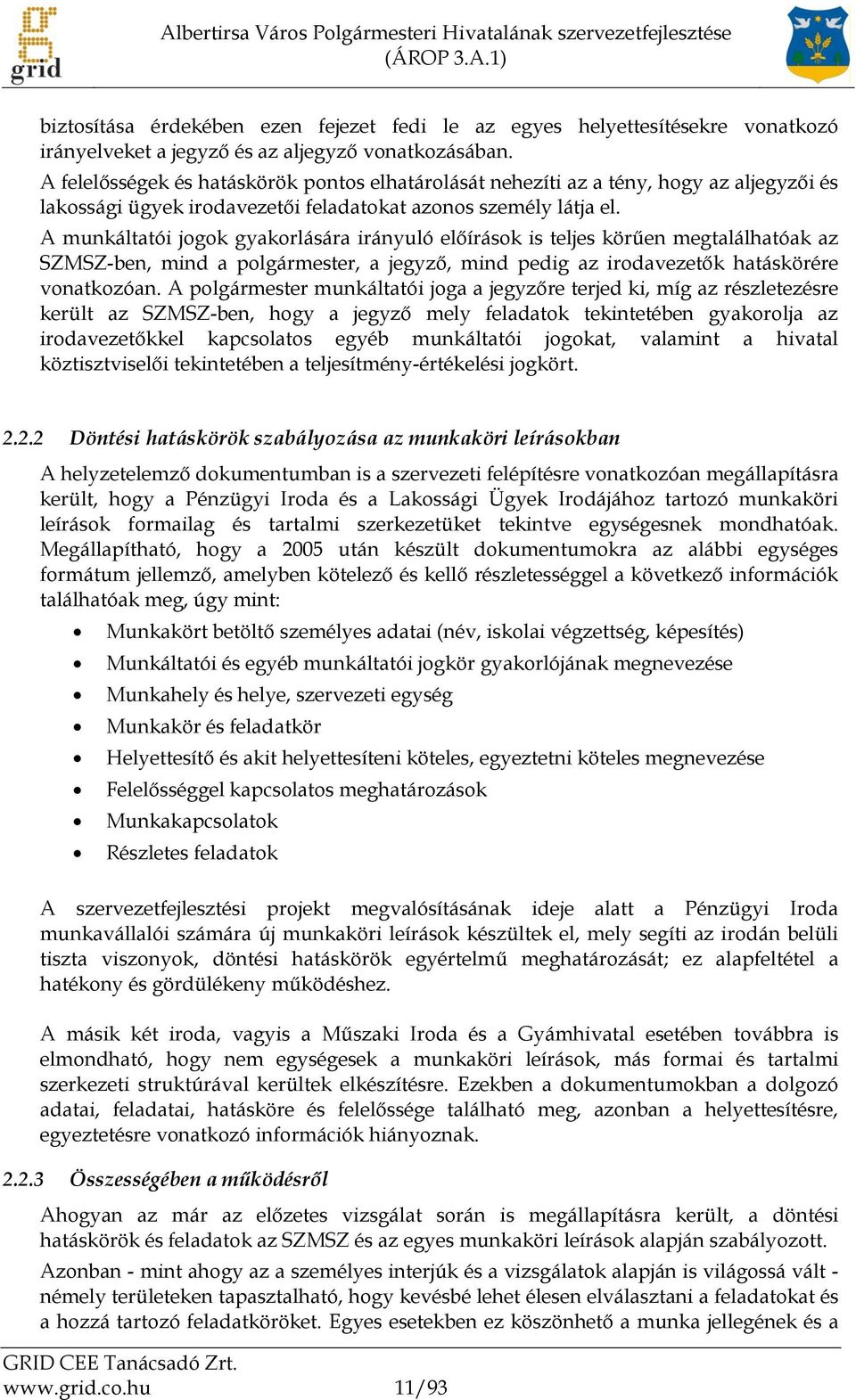 A munkáltatói jogok gyakorlására irányuló előírások is teljes körűen megtalálhatóak az SZMSZ-ben, mind a polgármester, a jegyző, mind pedig az irodavezetők hatáskörére vonatkozóan.