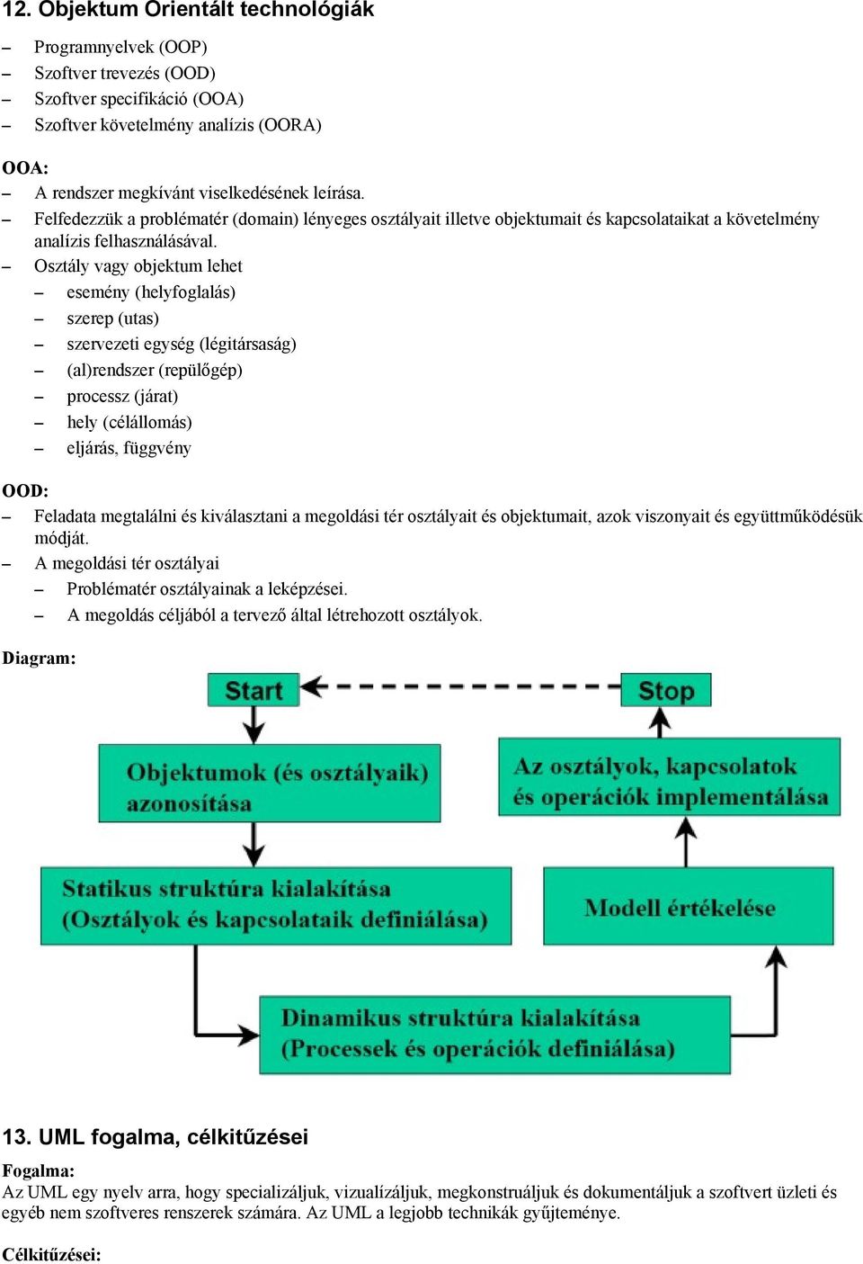 Osztály vagy objektum lehet esemény (helyfoglalás) OOD: szerep (utas) szervezeti egység (légitársaság) (al)rendszer (repülőgép) processz (járat) hely (célállomás) eljárás, függvény Feladata