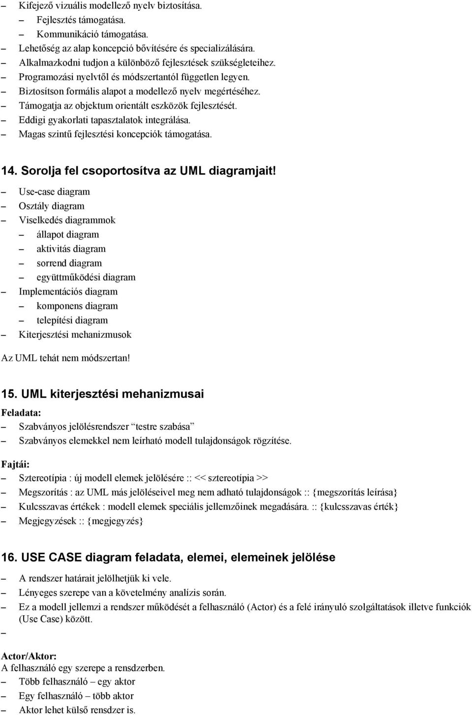 Támogatja az objektum orientált eszközök fejlesztését. Eddigi gyakorlati tapasztalatok integrálása. Magas szintű fejlesztési koncepciók támogatása. 14. Sorolja fel csoportosítva az UML diagramjait!