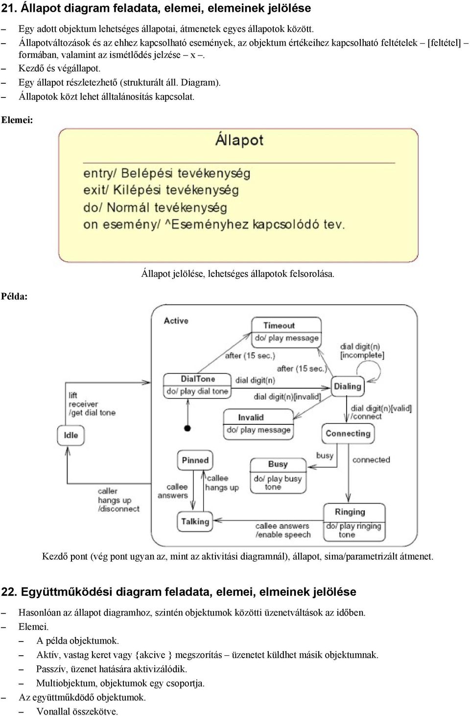 Egy állapot részletezhető (strukturált áll. Diagram). Állapotok közt lehet álltalánosítás kapcsolat. Elemei: Példa: Állapot jelölése, lehetséges állapotok felsorolása.