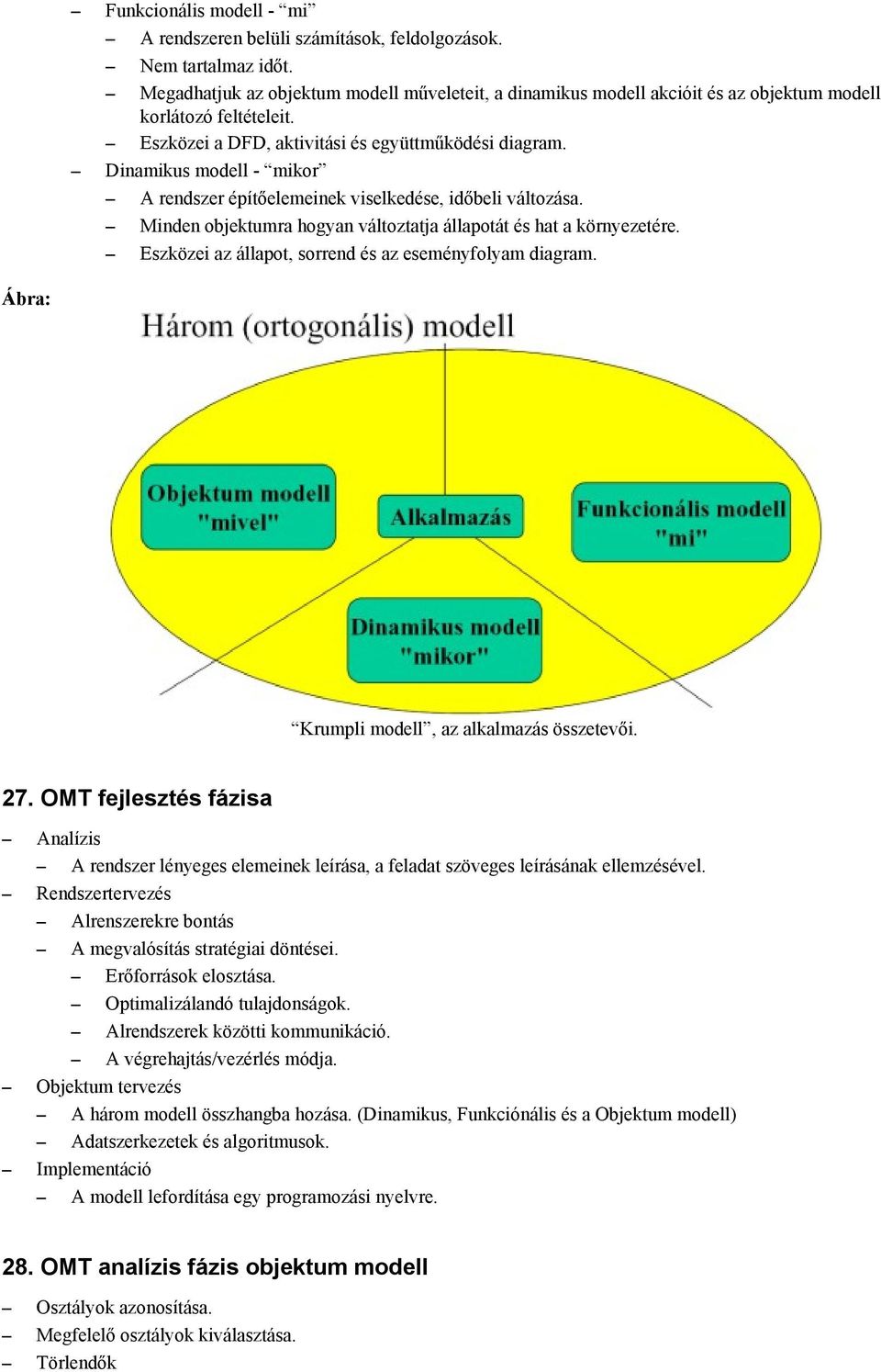 Dinamikus modell - mikor A rendszer építőelemeinek viselkedése, időbeli változása. Minden objektumra hogyan változtatja állapotát és hat a környezetére.