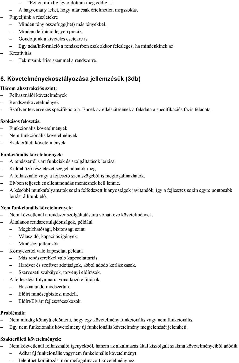 Követelményekosztályozása jellemzésük (3db) Három absztrakciós szint: Felhasználói követelmények Rendszerkövetelmények Szoftver tervervezés specifikációja.