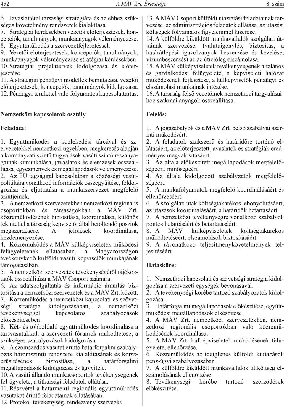 Vezetői előterjesztések, koncepciók, tanulmányok, munkaanyagok véleményezése stratégiai kérdésekben. 10. Stratégiai projekttervek kidolgozása és előterjesztése. 11.