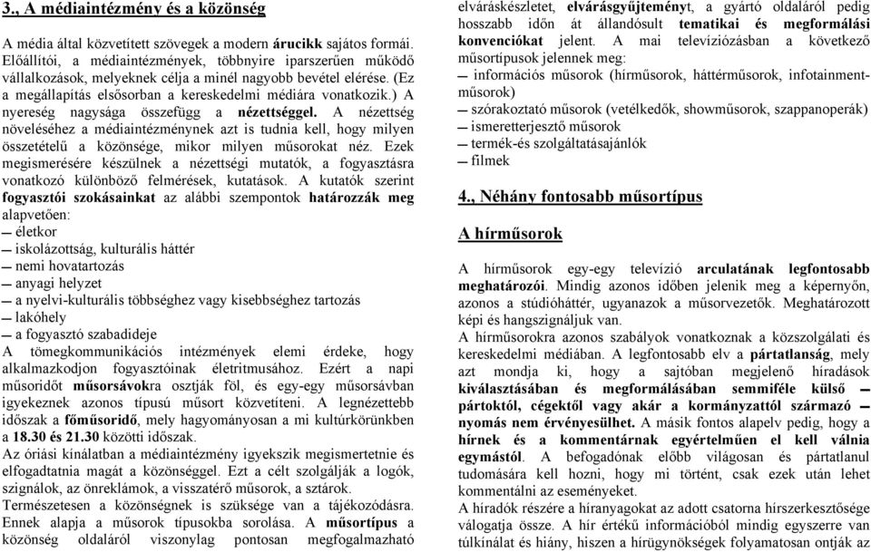 ) A nyereség nagysága összefügg a nézettséggel. A nézettség növeléséhez a médiaintézménynek azt is tudnia kell, hogy milyen összetételű a közönsége, mikor milyen műsorokat néz.