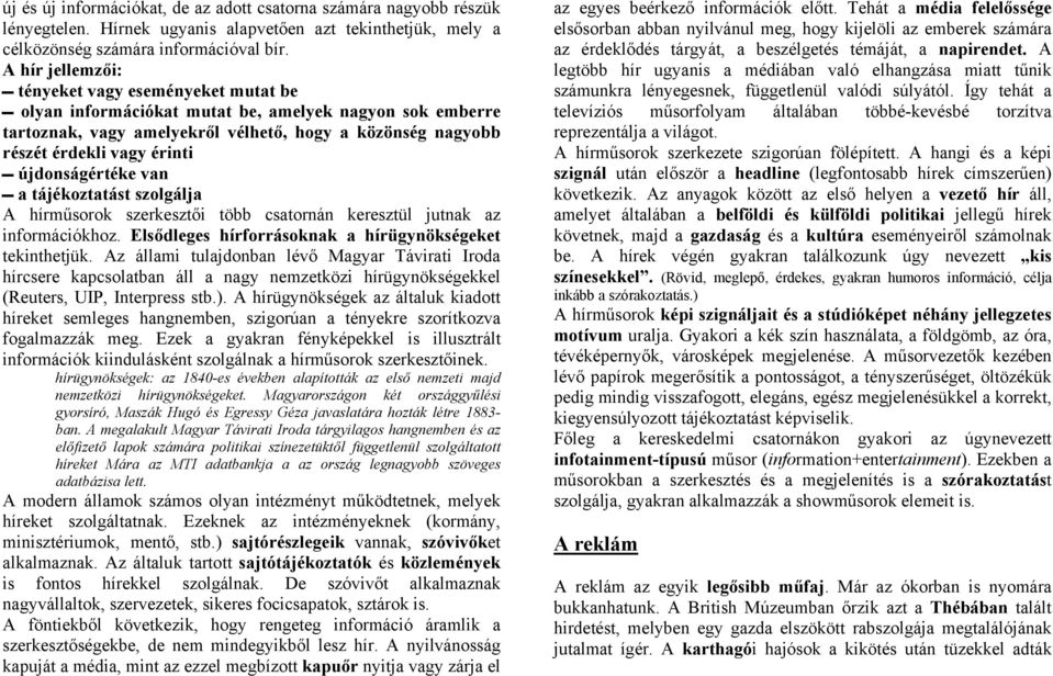 újdonságértéke van a tájékoztatást szolgálja A hírműsorok szerkesztői több csatornán keresztül jutnak az információkhoz. Elsődleges hírforrásoknak a hírügynökségeket tekinthetjük.