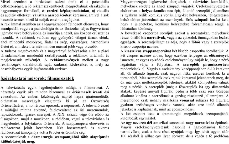 A reklámmal szemben az a leggyakrabban felhozott ellenvetés, hogy manipulál, vagyis a pszichológia és az ábrázolás teljes fegyvertárát igénybe véve befolyásolja és irányítja a nézőt, ám közben