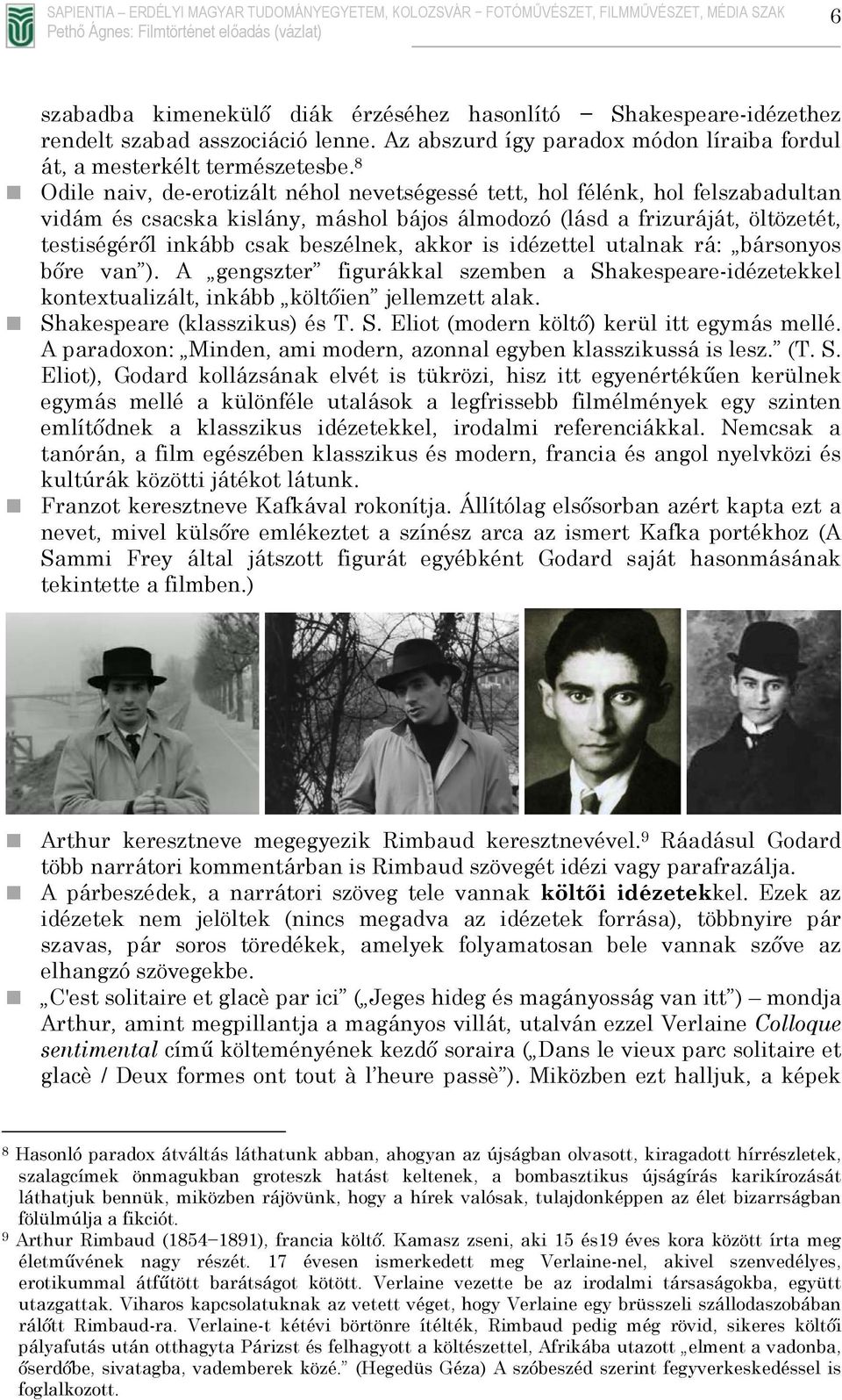 akkor is idézettel utalnak rá: bársonyos bőre van ). A gengszter figurákkal szemben a Shakespeare-idézetekkel kontextualizált, inkább költőien jellemzett alak. Shakespeare (klasszikus) és T. S. Eliot (modern költő) kerül itt egymás mellé.