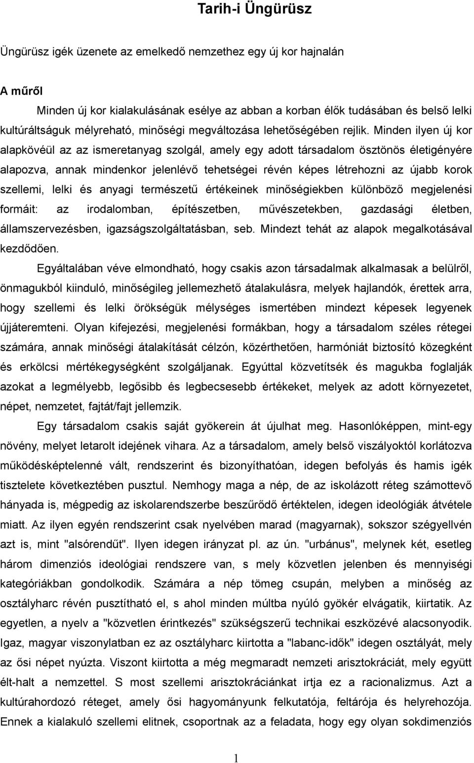 Minden ilyen új kor alapkövéül az az ismeretanyag szolgál, amely egy adott társadalom ösztönös életigényére alapozva, annak mindenkor jelenlévő tehetségei révén képes létrehozni az újabb korok