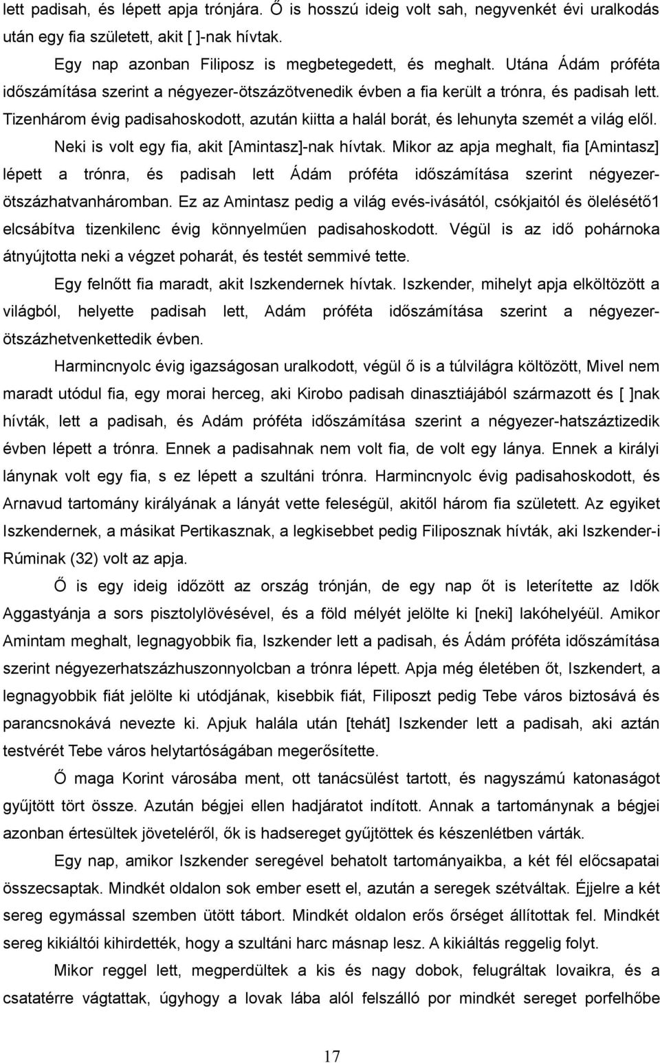 Tizenhárom évig padisahoskodott, azután kiitta a halál borát, és lehunyta szemét a világ elől. Neki is volt egy fia, akit [Amintasz]-nak hívtak.