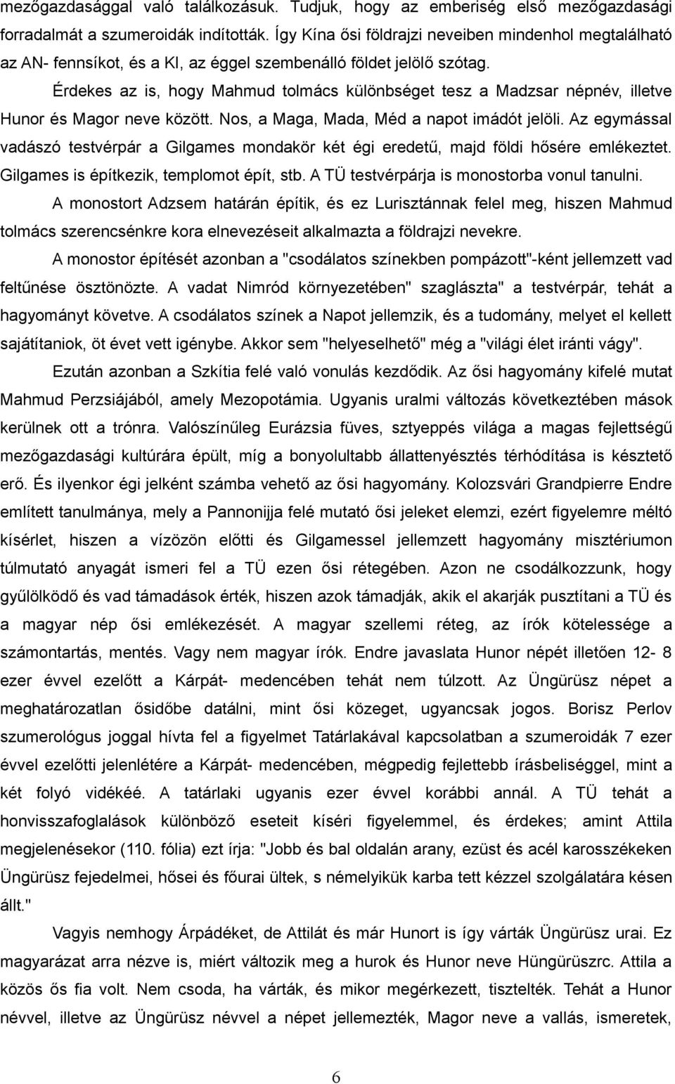 Érdekes az is, hogy Mahmud tolmács különbséget tesz a Madzsar népnév, illetve Hunor és Magor neve között. Nos, a Maga, Mada, Méd a napot imádót jelöli.