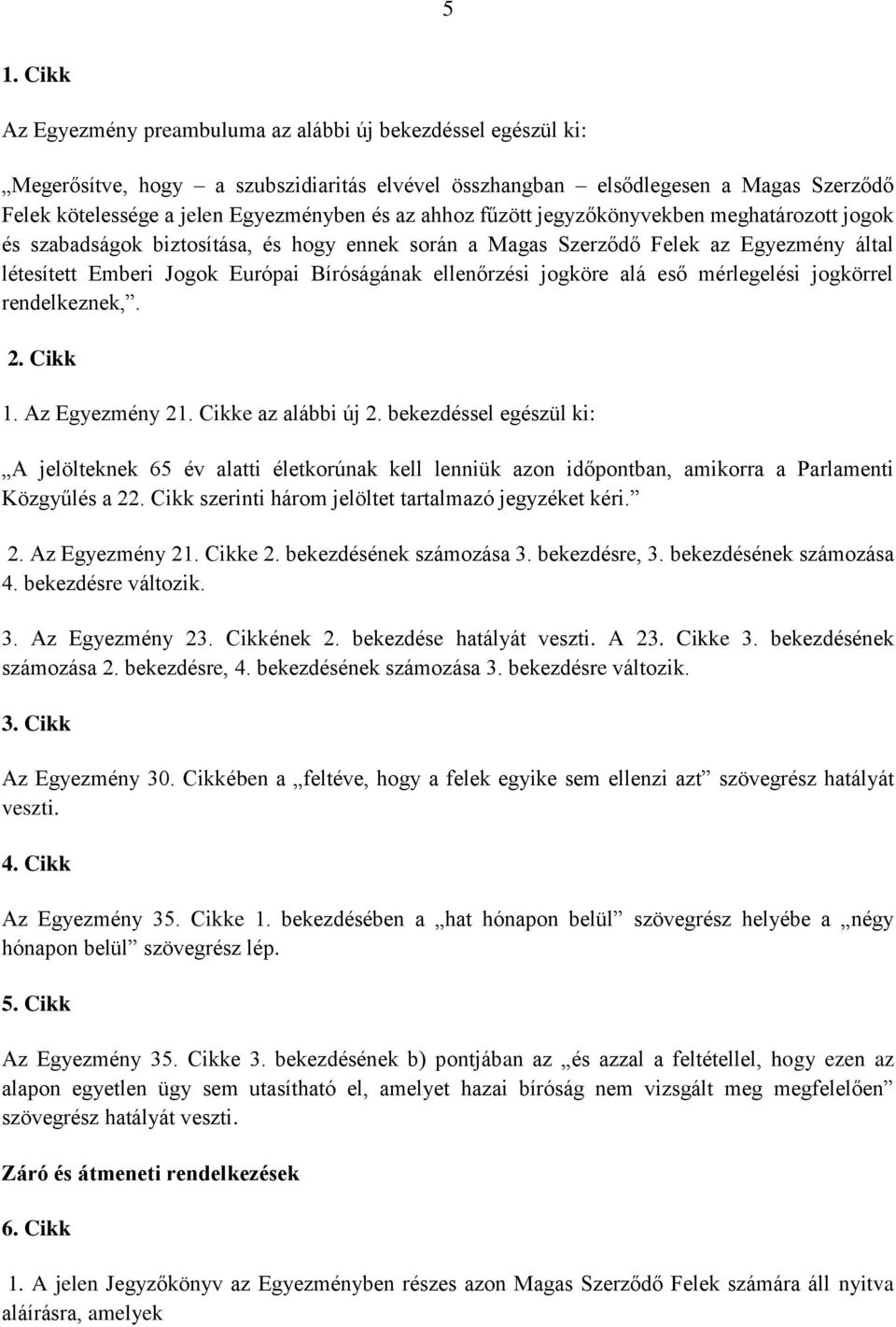 jogköre alá eső mérlegelési jogkörrel rendelkeznek,. 2. Cikk 1. Az Egyezmény 21. Cikke az alábbi új 2.