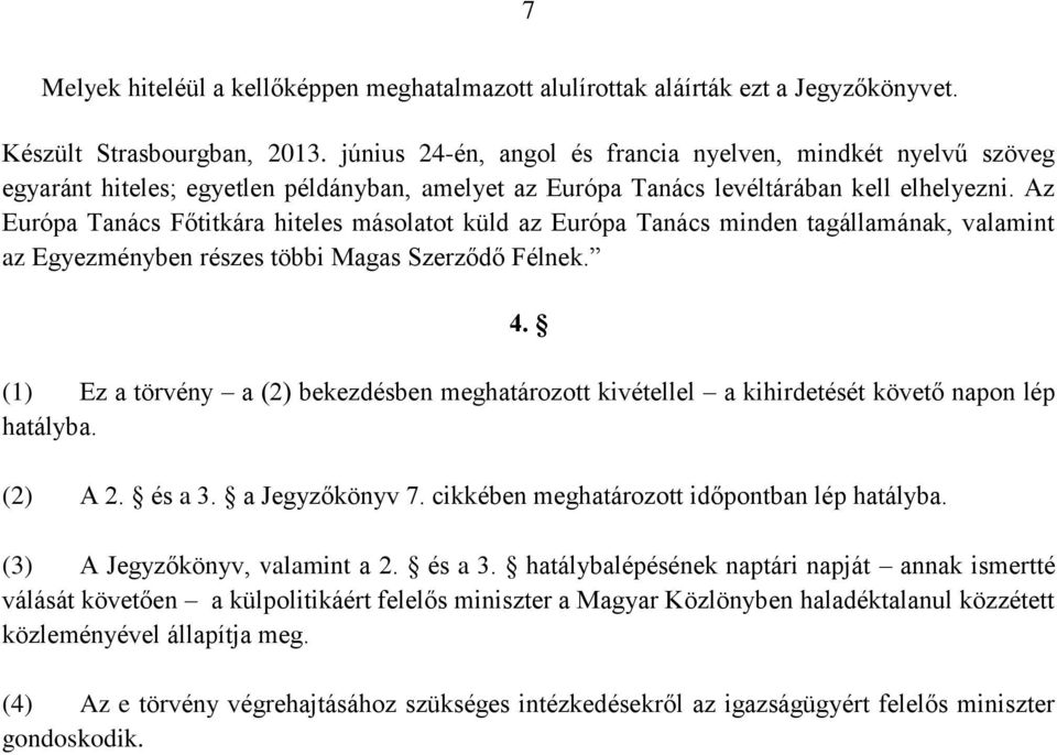 Az Európa Tanács Főtitkára hiteles másolatot küld az Európa Tanács minden tagállamának, valamint az Egyezményben részes többi Magas Szerződő Félnek. 4.