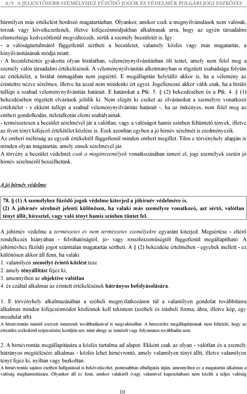 a személy becsületét is. Így: - a valóságtartalmától függetlenül sértheti a becsületet, valamely közlés vagy más magatartás, a kinyilvánításának módja miatt.