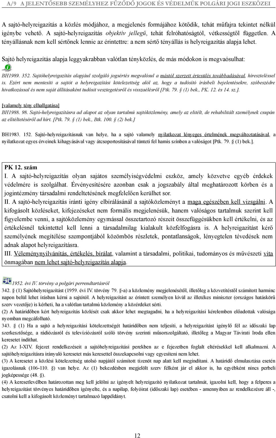 Sajtó helyreigazítás alapja leggyakrabban valótlan tényközlés, de más módokon is megvaósulhat: BH1989. 352.