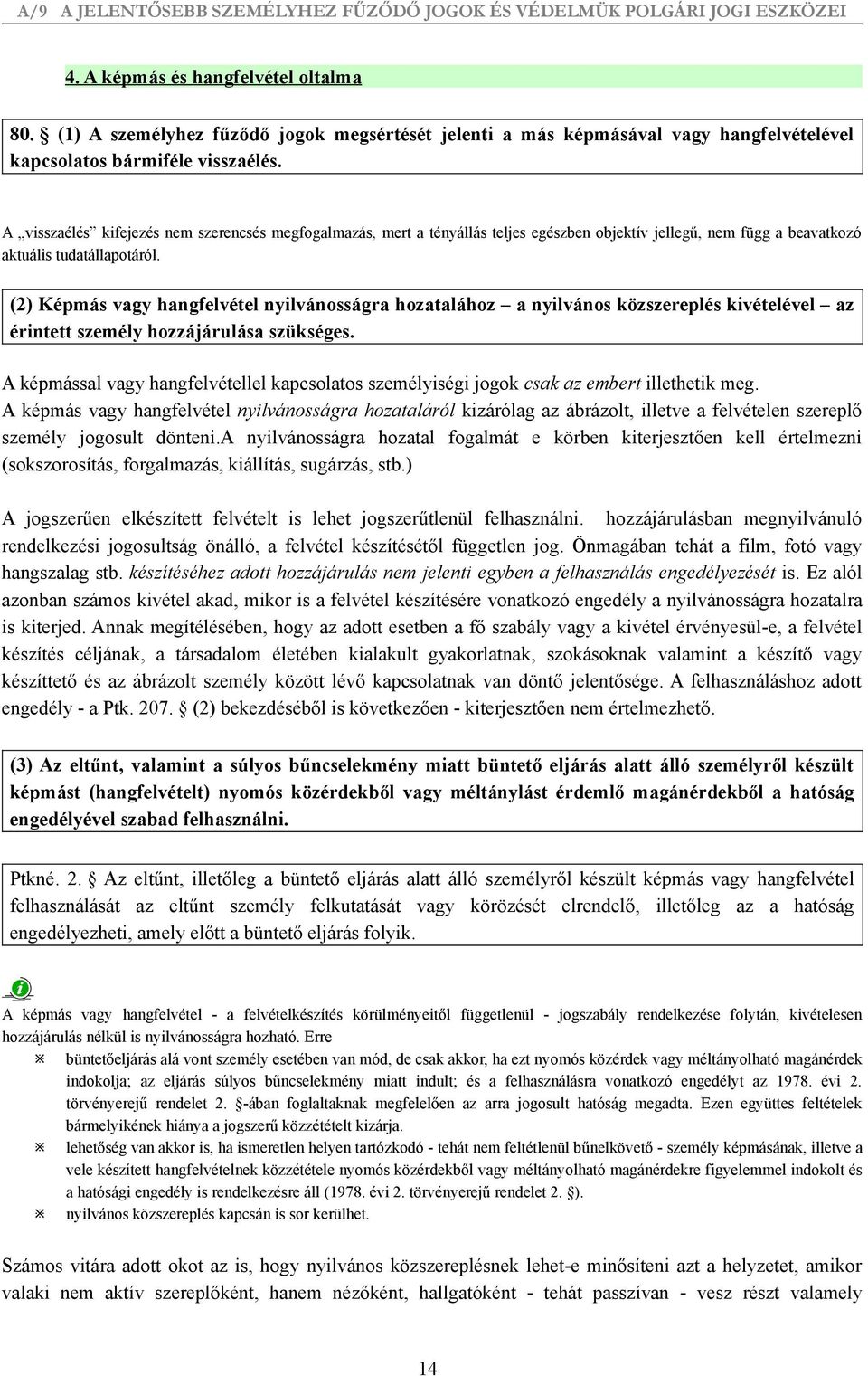 (2) Képmás vagy hangfelvétel nyilvánosságra hozatalához a nyilvános közszereplés kivételével az érintett személy hozzájárulása szükséges.