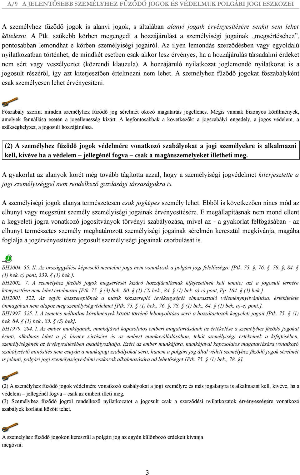 Az ilyen lemondás szerződésben vagy egyoldalú nyilatkozatban történhet, de mindkét esetben csak akkor lesz érvényes, ha a hozzájárulás társadalmi érdeket nem sért vagy veszélyeztet (közrendi