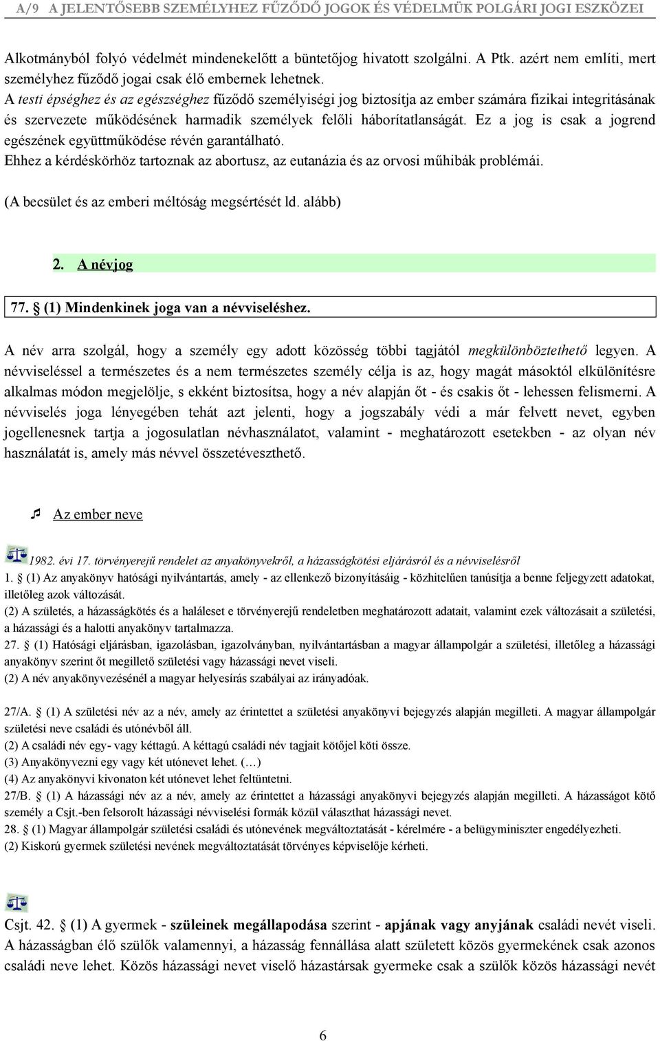 Ez a jog is csak a jogrend egészének együttműködése révén garantálható. Ehhez a kérdéskörhöz tartoznak az abortusz, az eutanázia és az orvosi műhibák problémái.