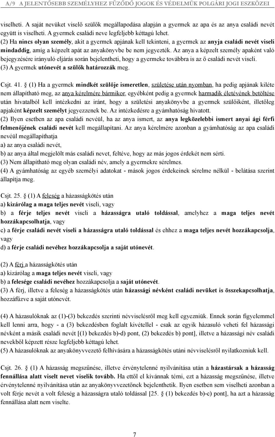 Az anya a képzelt személy apaként való bejegyzésére irányuló eljárás során bejelentheti, hogy a gyermeke továbbra is az ő családi nevét viseli. (3) A gyermek utónevét a szülők határozzák meg. Csjt.