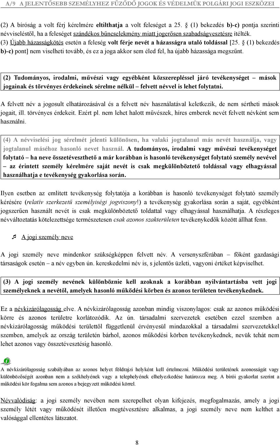 (3) Újabb házasságkötés esetén a feleség volt férje nevét a házasságra utaló toldással [25. (1) bekezdés b)-c) pont] nem viselheti tovább, és ez a joga akkor sem éled fel, ha újabb házassága megszűnt.