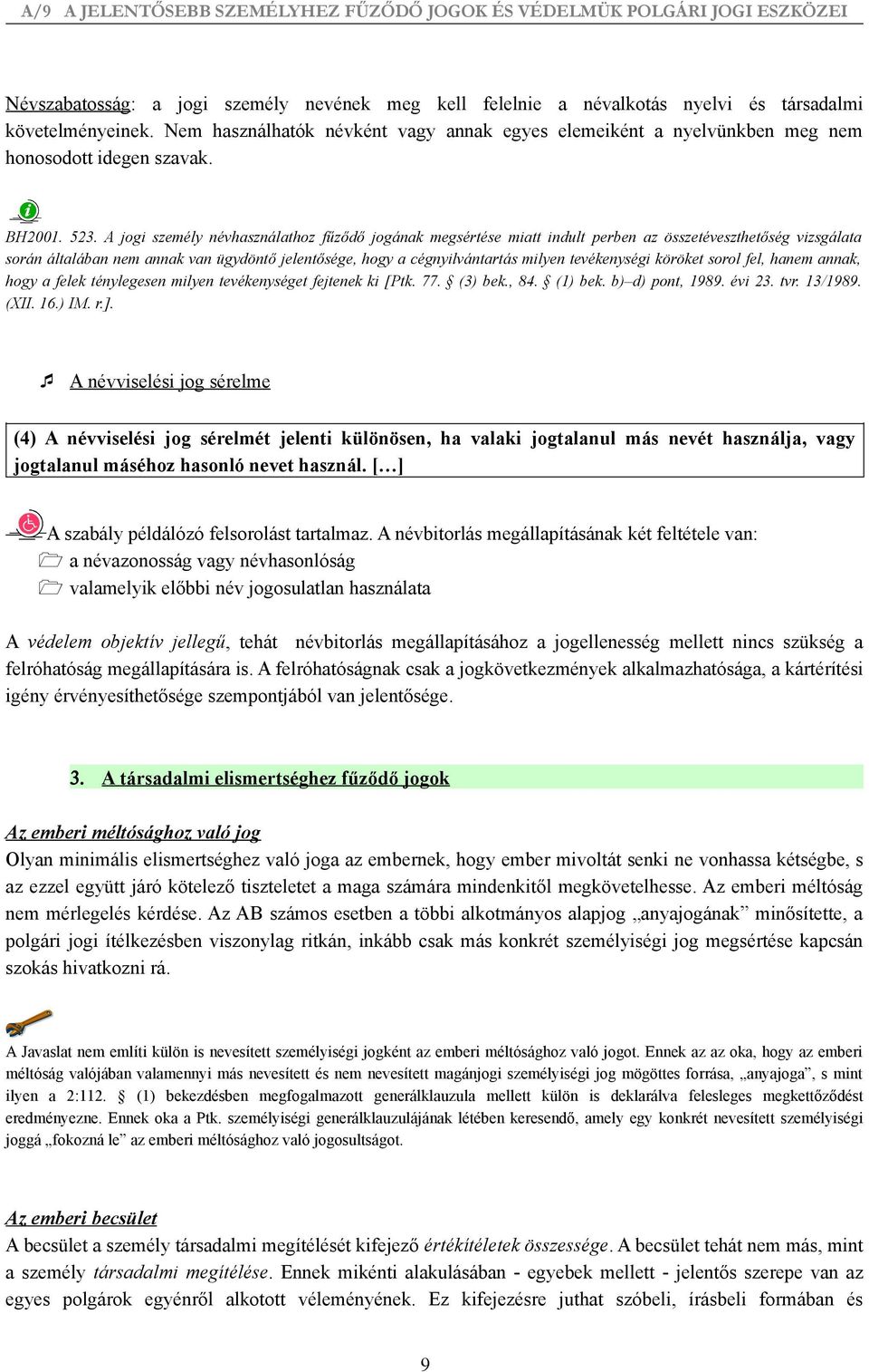 A jogi személy névhasználathoz fűződő jogának megsértése miatt indult perben az összetéveszthetőség vizsgálata során általában nem annak van ügydöntő jelentősége, hogy a cégnyilvántartás milyen