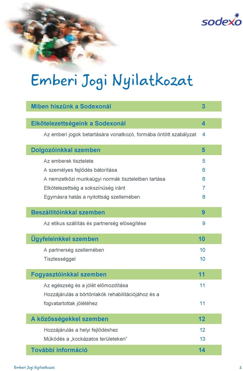 etikus szállítás és partnerség elısegítése 9 Ügyfeleinkkel szemben 10 A partnerség szellemében 10 Tisztességgel 10 Fogyasztóinkkal szemben 11 Az egészség és a jólét elımozdítása 11 Hozzájárulás a