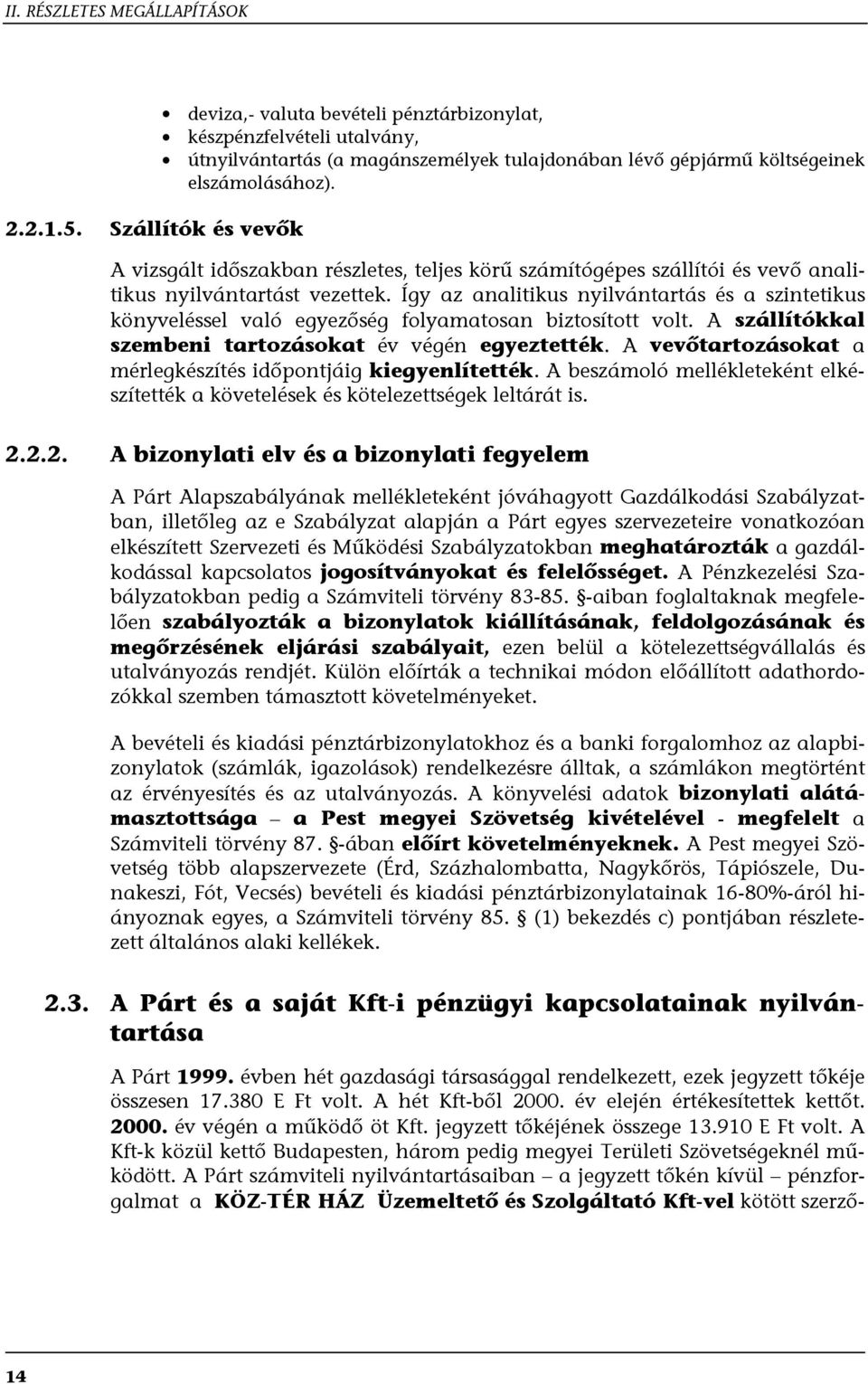 Így az analitikus nyilvántartás és a szintetikus könyveléssel való egyezőség folyamatosan biztosított volt. A szállítókkal szembeni tartozásokat év végén egyeztették.