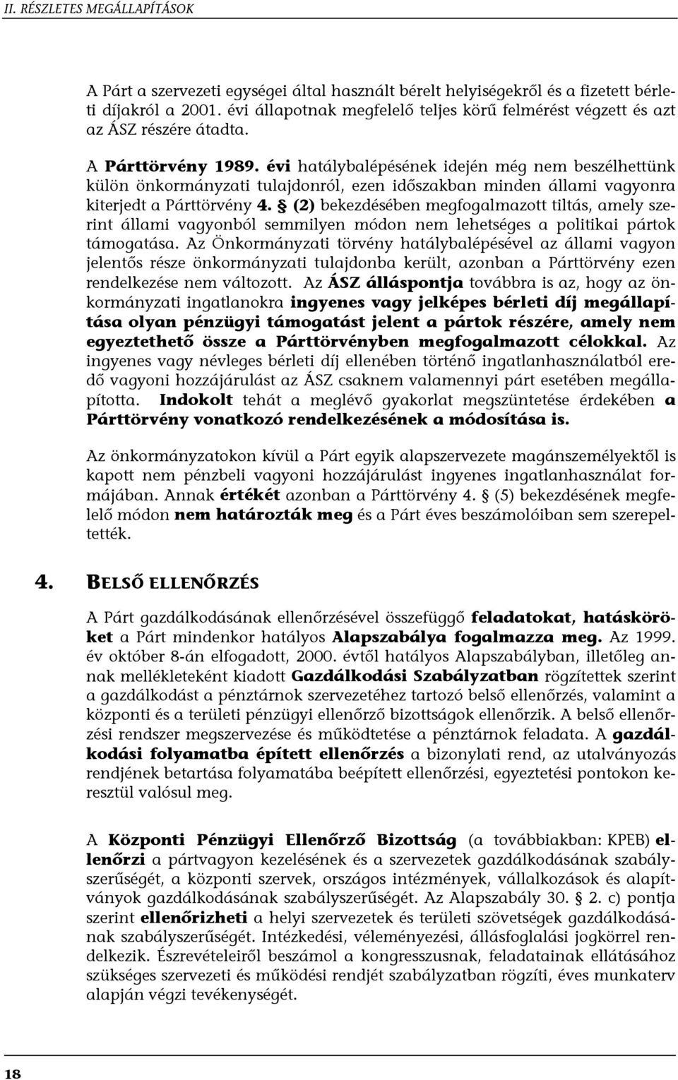 (2) bekezdésében megfogalmazott tiltás, amely szerint állami vagyonból semmilyen módon nem lehetséges a politikai pártok támogatása.