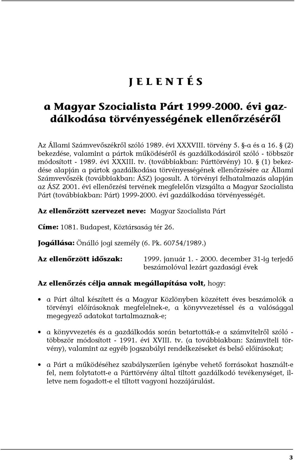 (1) bekezdése alapján a pártok gazdálkodása törvényességének ellenőrzésére az Állami Számvevőszék (továbbiakban: ÁSZ) jogosult. A törvényi felhatalmazás alapján az ÁSZ 2001.