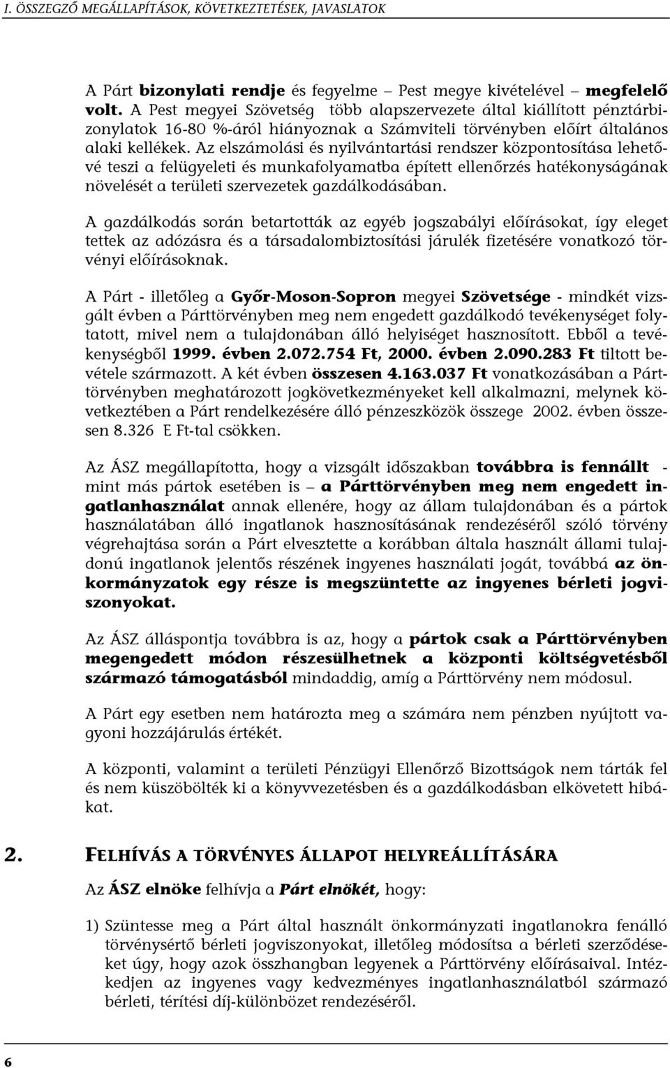 Az elszámolási és nyilvántartási rendszer központosítása lehetővé teszi a felügyeleti és munkafolyamatba épített ellenőrzés hatékonyságának növelését a területi szervezetek gazdálkodásában.