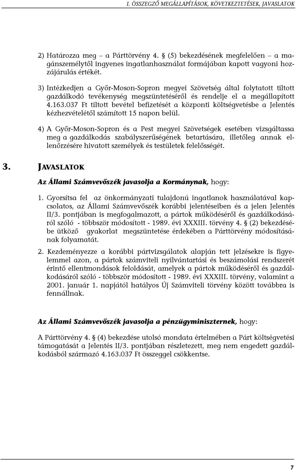 3) Intézkedjen a Győr-Moson-Sopron megyei Szövetség által folytatott tiltott gazdálkodó tevékenység megszüntetéséről és rendelje el a megállapított 4.163.