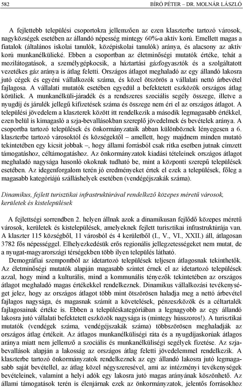 Ebben a csoportban az életminőségi mutatók értéke, tehát a mozilátogatások, a személygépkocsik, a háztartási gázfogyasztók és a szolgáltatott vezetékes gáz aránya is átlag feletti.