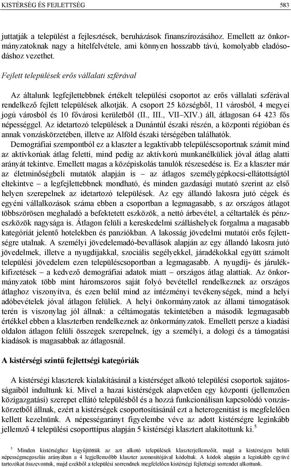 Fejlett települések erős vállalati szférával Az általunk legfejlettebbnek értékelt települési csoportot az erős vállalati szférával rendelkező fejlett települések alkotják.