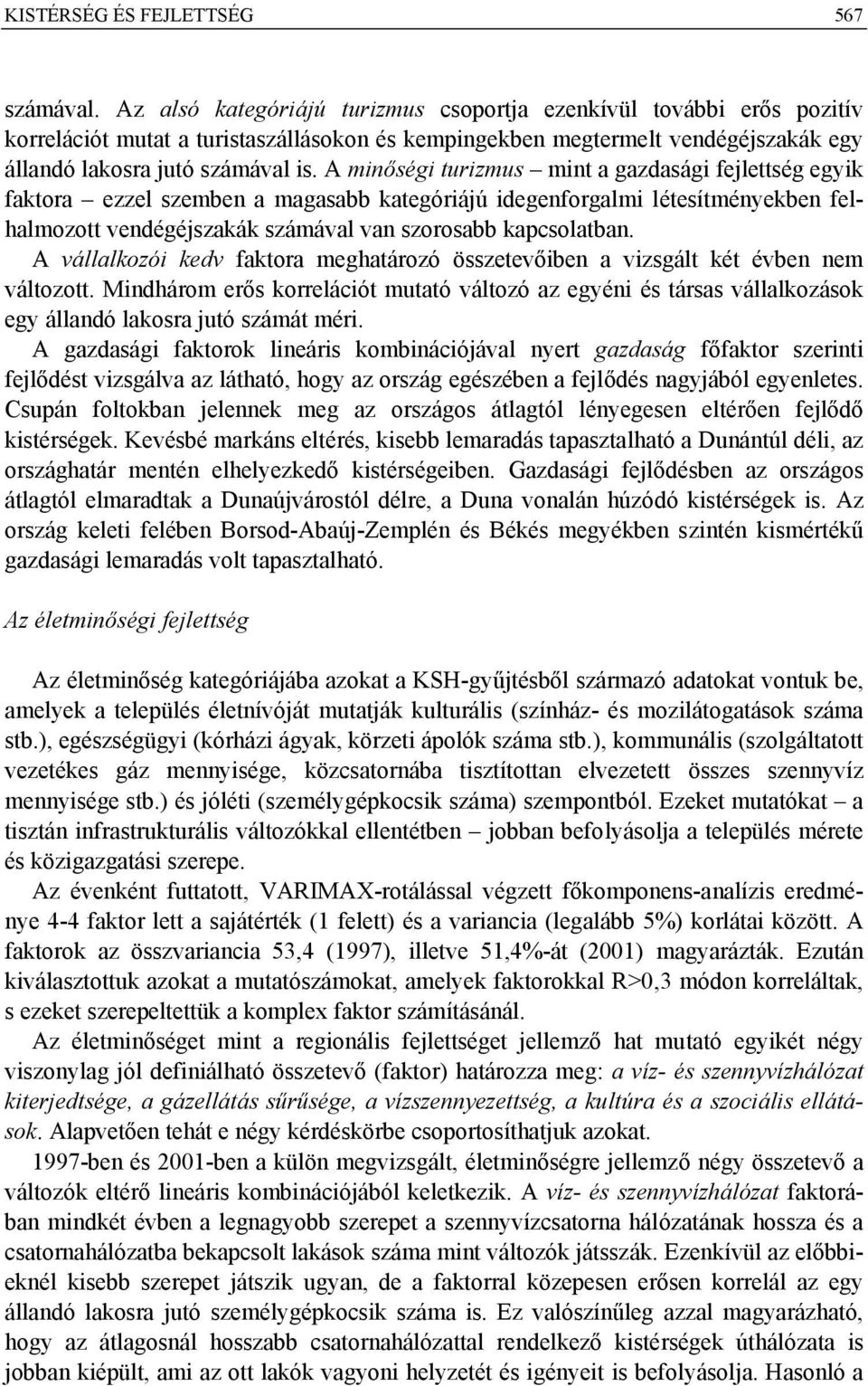 A minőségi turizmus mint a gazdasági fejlettség egyik faktora ezzel szemben a magasabb kategóriájú idegenforgalmi létesítményekben felhalmozott vendégéjszakák számával van szorosabb kapcsolatban.