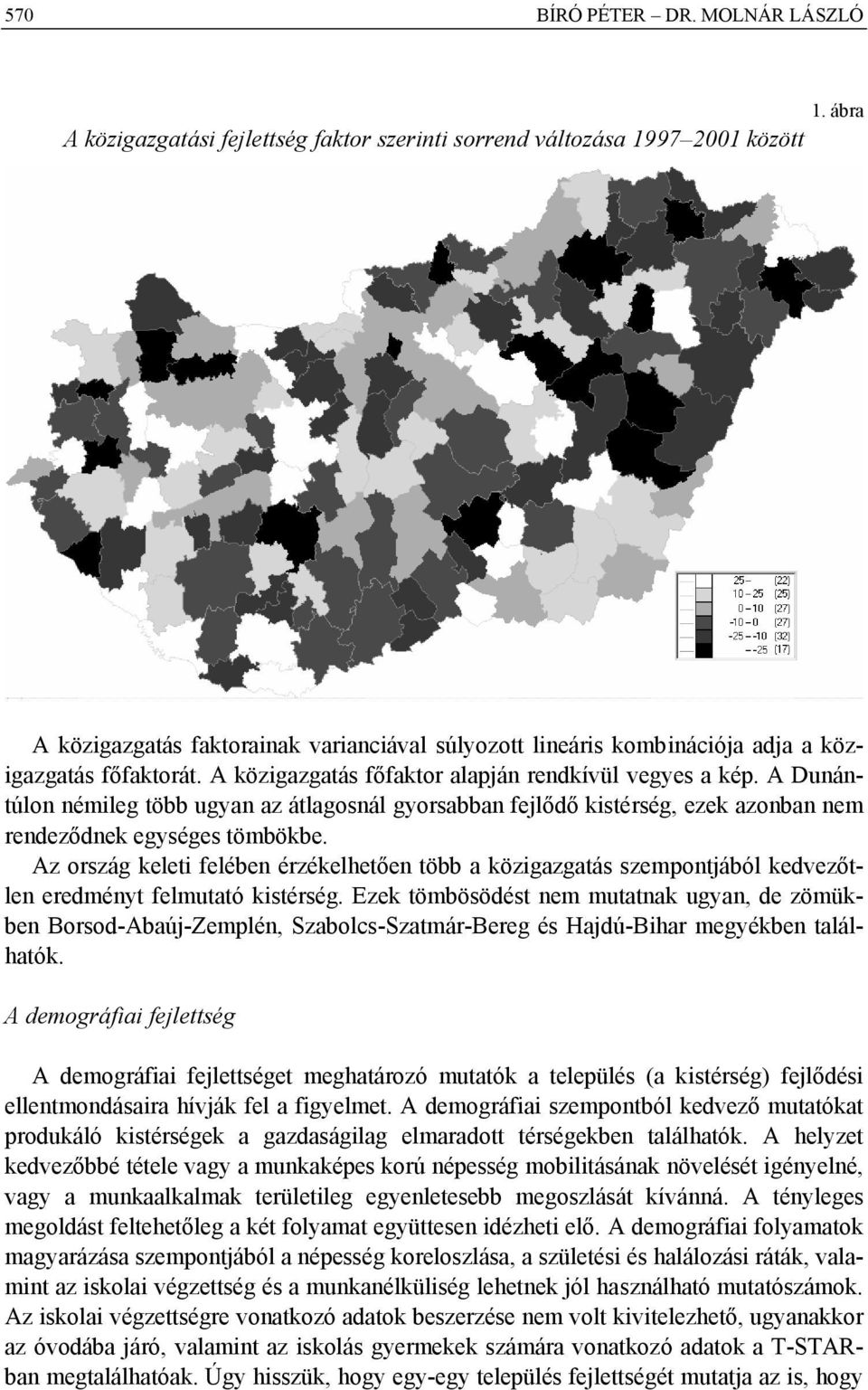 A Dunántúlon némileg több ugyan az átlagosnál gyorsabban fejlődő kistérség, ezek azonban nem rendeződnek egységes tömbökbe.