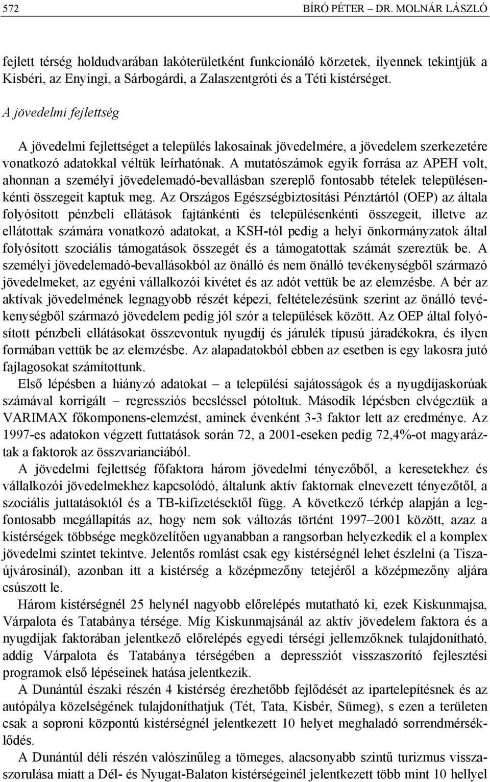 A mutatószámok egyik forrása az APEH volt, ahonnan a személyi jövedelemadó-bevallásban szereplő fontosabb tételek településenkénti összegeit kaptuk meg.