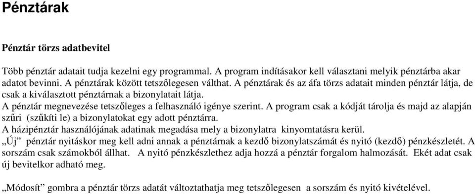 A pénztár megnevezése tetszőleges a felhasználó igénye szerint. A program csak a kódját tárolja és majd az alapján szűri (szűkíti le) a bizonylatokat egy adott pénztárra.