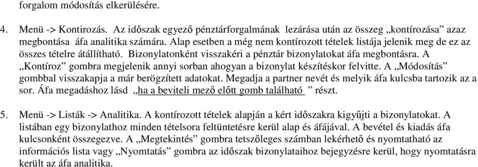 A Kontíroz gombra megjelenik annyi sorban ahogyan a bizonylat készítéskor felvitte. A Módosítás gombbal visszakapja a már berögzített adatokat.