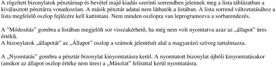 Nem minden oszlopra van leprogramozva a sorbarendezés. A Módosítás gombra a listában megjelölt sor visszakérhető, ha még nem volt nyomtatva azaz az állapot üres értékű.