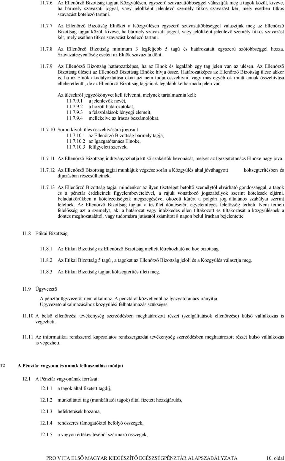 7 Az Ellenőrző Bizottság Elnökét a Közgyűlésen egyszerű szavazattöbbséggel választják meg az Ellenőrző Bizottság tagjai közül, kivéve, ha bármely szavazati joggal, vagy jelöltként jelenlevő személy