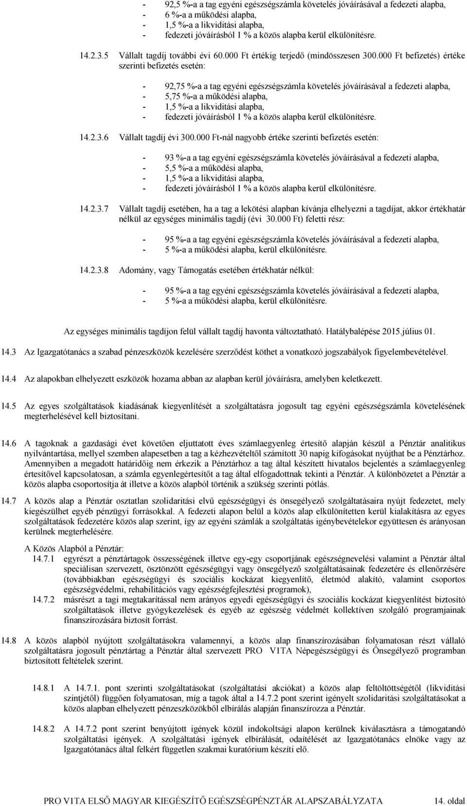 000 Ft befizetés) értéke szerinti befizetés esetén: - 92,75 %-a a tag egyéni egészségszámla követelés jóváírásával a fedezeti alapba, - 5,75 %-a a működési alapba, - 1,5 %-a a likviditási alapba, -