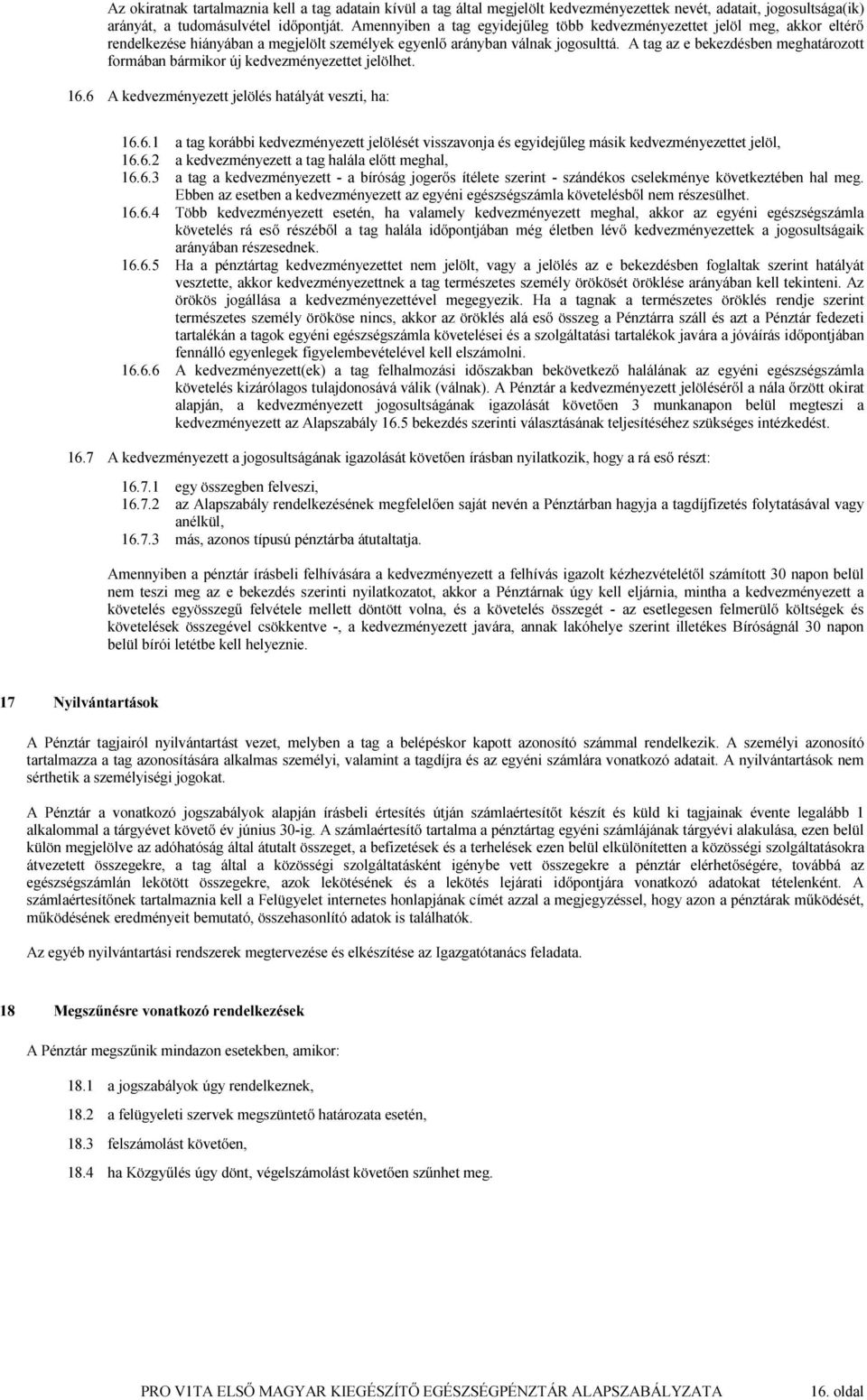 A tag az e bekezdésben meghatározott formában bármikor új kedvezményezettet jelölhet. 16.6 A kedvezményezett jelölés hatályát veszti, ha: 16.6.1 a tag korábbi kedvezményezett jelölését visszavonja és egyidejűleg másik kedvezményezettet jelöl, 16.