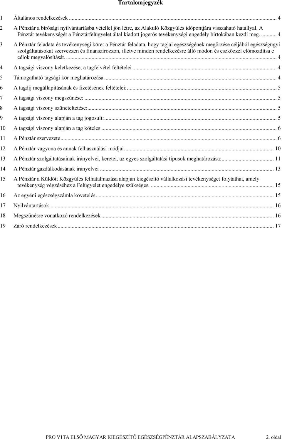 ... 4 3 A Pénztár feladata és tevékenységi köre: a Pénztár feladata, hogy tagjai egészségének megőrzése céljából egészségügyi szolgáltatásokat szervezzen és finanszírozzon, illetve minden