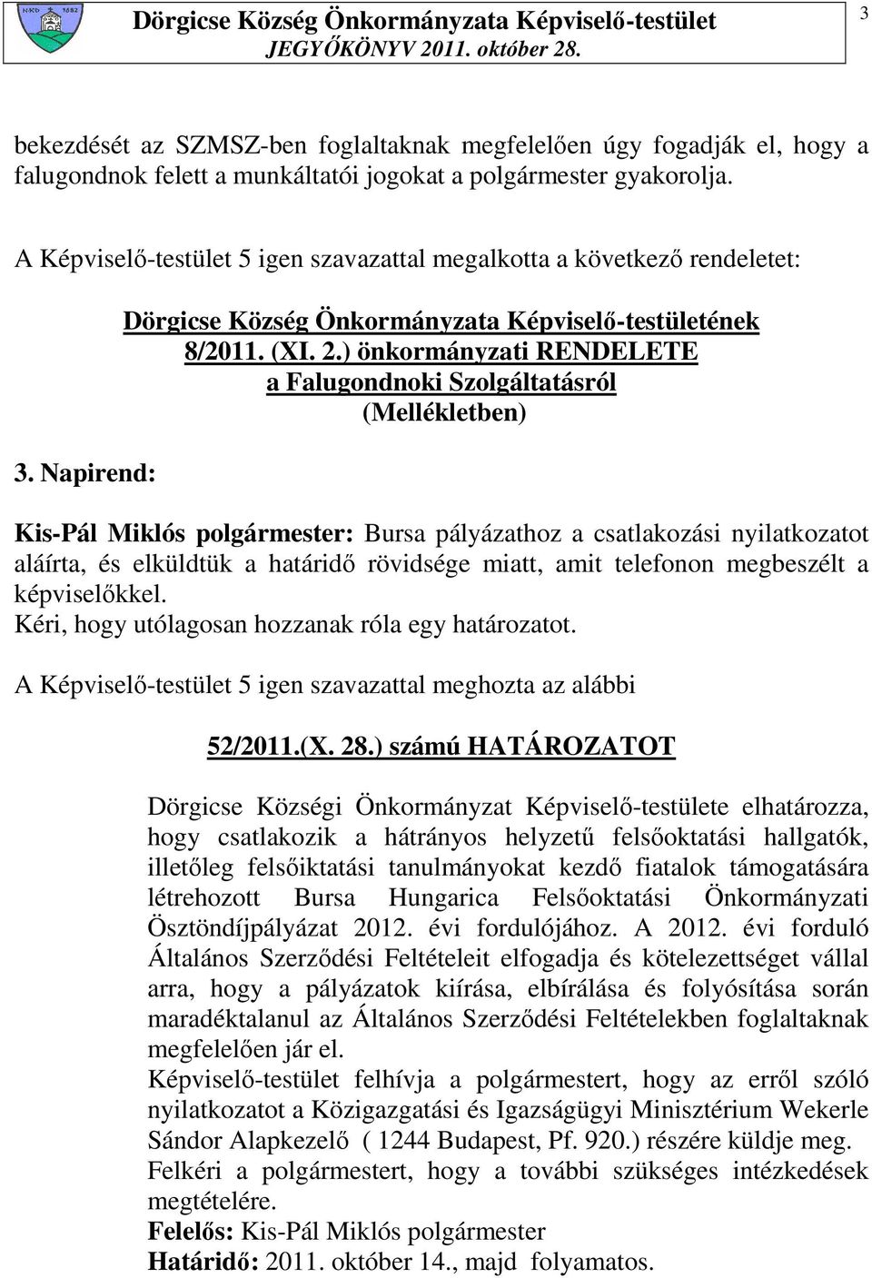 ) önkormányzati RENDELETE a Falugondnoki Szolgáltatásról (Mellékletben) Kis-Pál Miklós polgármester: Bursa pályázathoz a csatlakozási nyilatkozatot aláírta, és elküldtük a határidı rövidsége miatt,