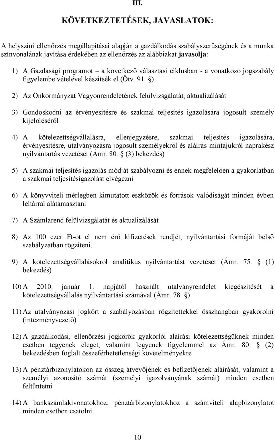 ) 2) Az Önkormányzat Vagyonrendeletének felülvizsgálatát, aktualizálását 3) Gondoskodni az érvényesítésre és szakmai teljesítés igazolására jogosult személy kijelöléséről 4) A