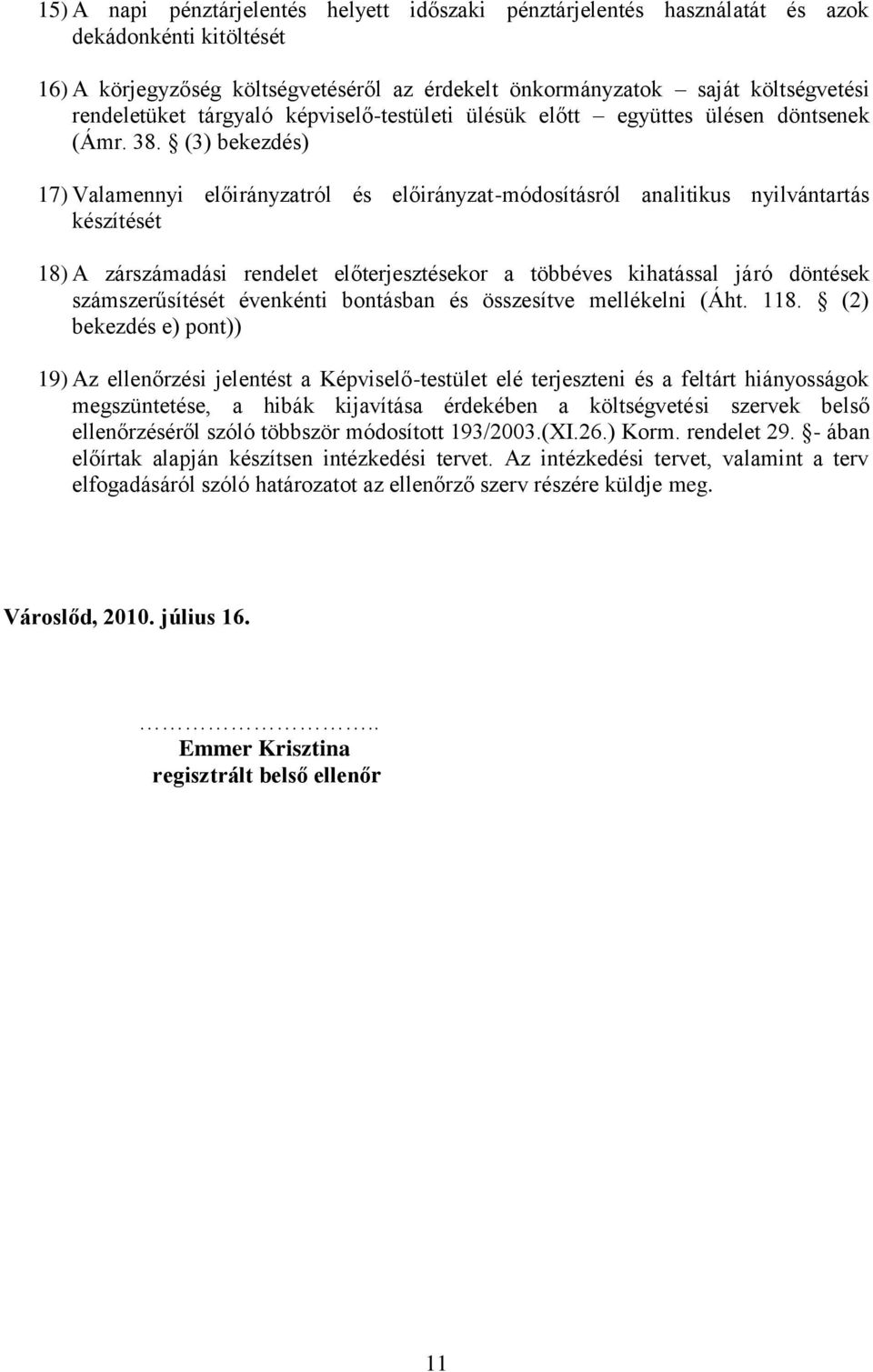 (3) bekezdés) 17) Valamennyi előirányzatról és előirányzat-módosításról analitikus nyilvántartás készítését 18) A zárszámadási rendelet előterjesztésekor a többéves kihatással járó döntések