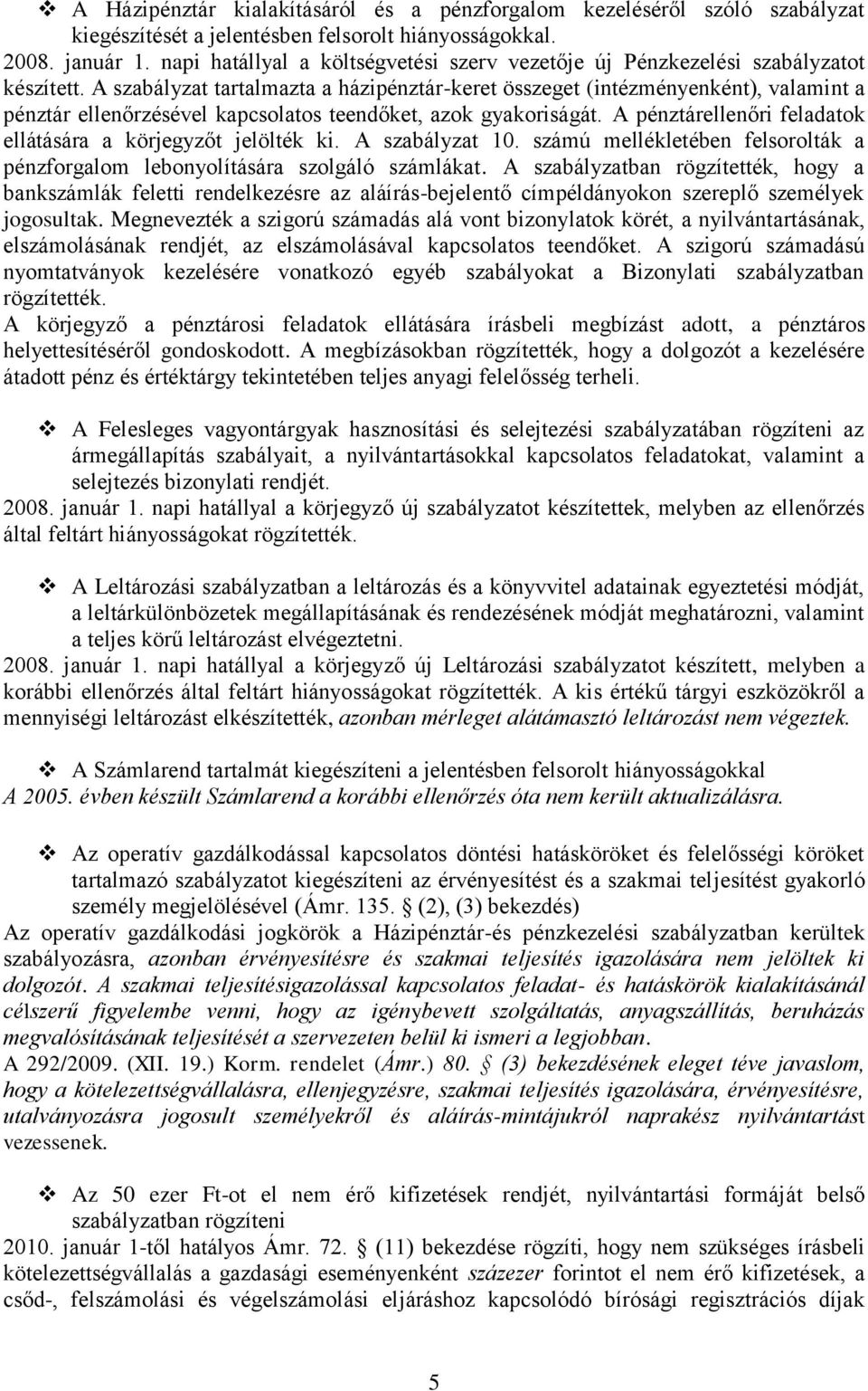 A szabályzat tartalmazta a házipénztár-keret összeget (intézményenként), valamint a pénztár ellenőrzésével kapcsolatos teendőket, azok gyakoriságát.