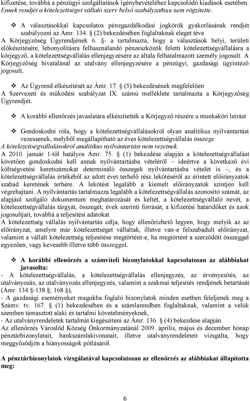 - a tartalmazta, hogy a választások helyi, területi előkészítésére, lebonyolításra felhasználandó pénzeszközök feletti kötelezettségvállalásra a körjegyző, a kötelezettségvállalás ellenjegyzésére az