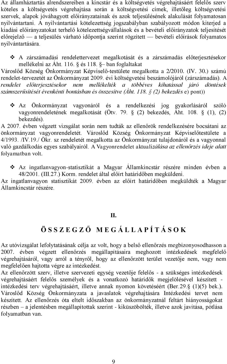 A nyilvántartási kötelezettség jogszabályban szabályozott módon kiterjed a kiadási előirányzatokat terhelő kötelezettségvállalások és a bevételi előirányzatok teljesítését előrejelző a teljesülés