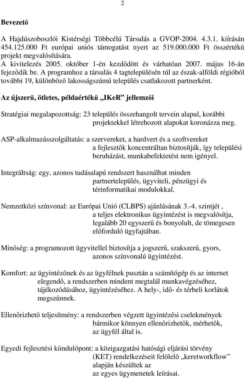 A programhoz a társulás 4 tagtelepülésén túl az észak-alföldi régióból további 19, különböző lakosságszámú település csatlakozott partnerként.