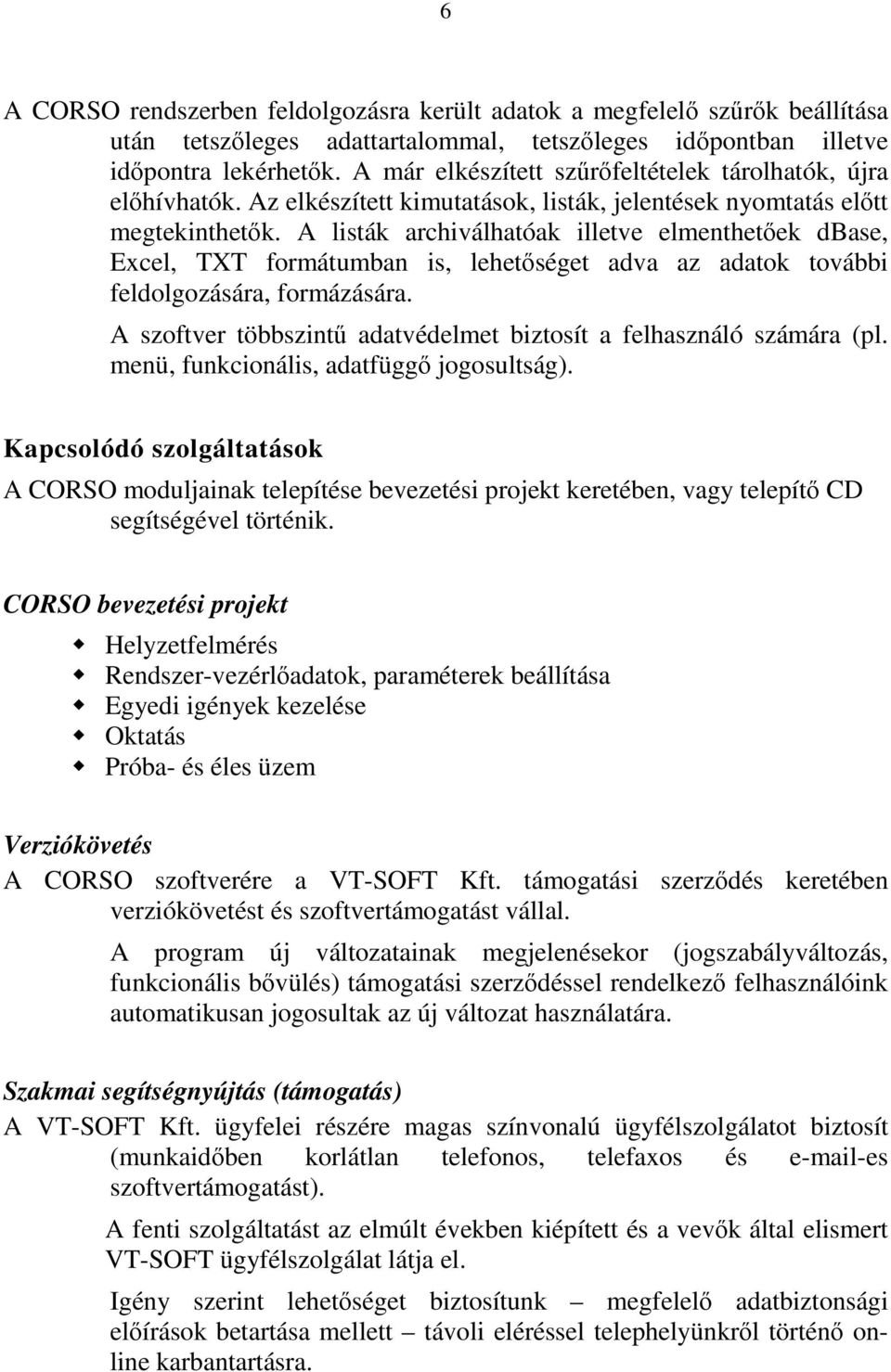 A listák archiválhatóak illetve elmenthetőek dbase, Excel, TXT formátumban is, lehetőséget adva az adatok további feldolgozására, formázására.